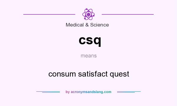 What does csq mean? It stands for consum satisfact quest