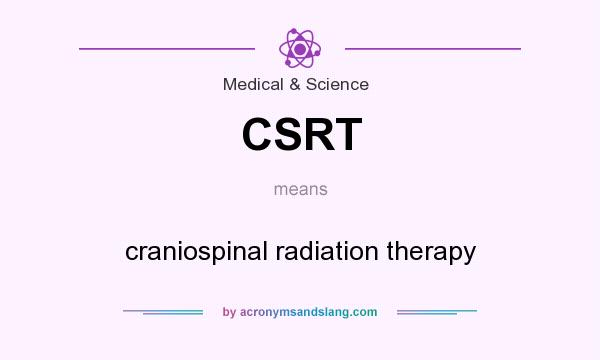 What does CSRT mean? It stands for craniospinal radiation therapy