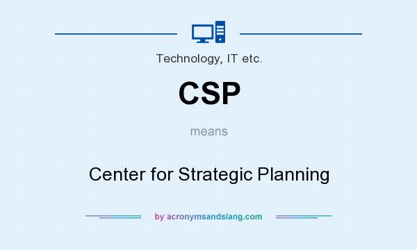What does CSP mean? It stands for Center for Strategic Planning