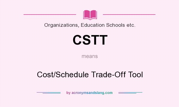 What does CSTT mean? It stands for Cost/Schedule Trade-Off Tool