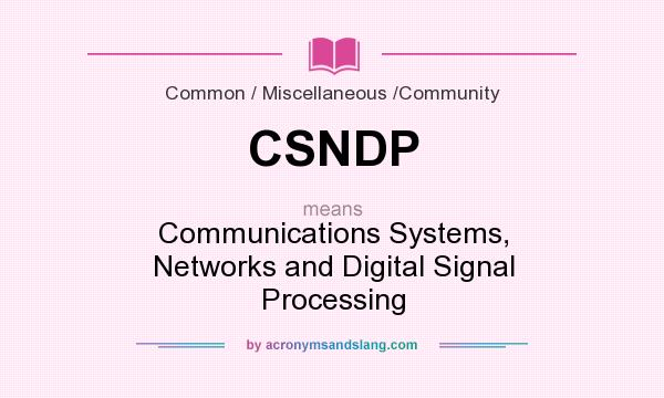 What does CSNDP mean? It stands for Communications Systems, Networks and Digital Signal Processing