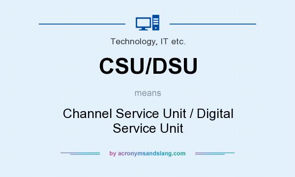 What does CSU/DSU mean? It stands for Channel Service Unit / Digital Service Unit