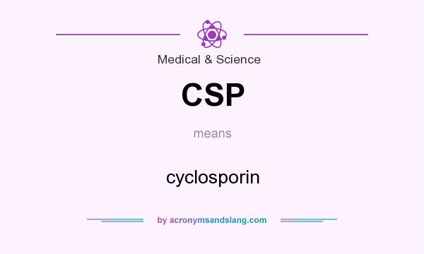 What does CSP mean? It stands for cyclosporin