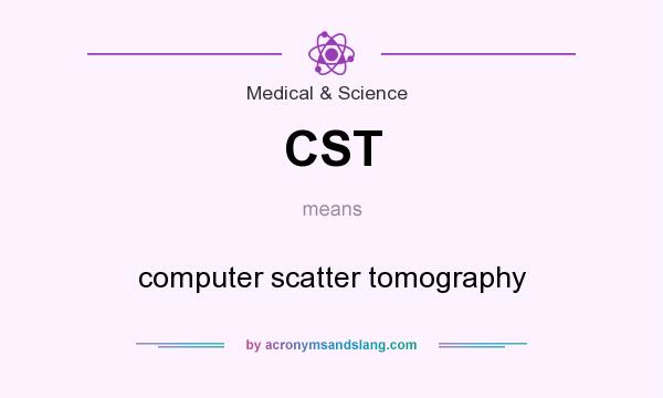 What does CST mean? It stands for computer scatter tomography