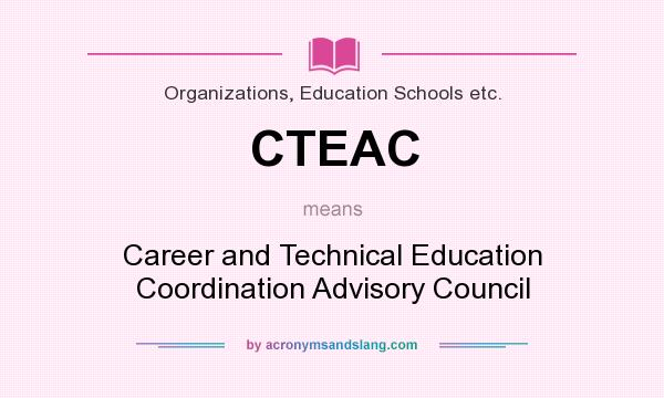 What does CTEAC mean? It stands for Career and Technical Education Coordination Advisory Council