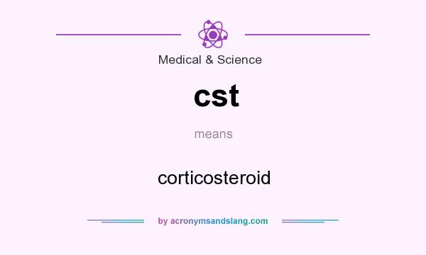 What does cst mean? It stands for corticosteroid