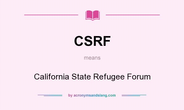 What does CSRF mean? It stands for California State Refugee Forum