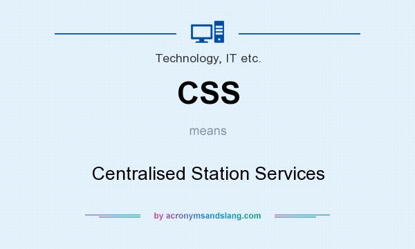 What does CSS mean? It stands for Centralised Station Services