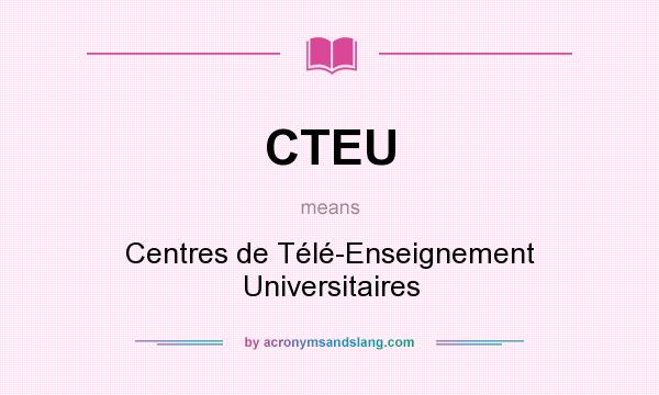 What does CTEU mean? It stands for Centres de Télé-Enseignement Universitaires