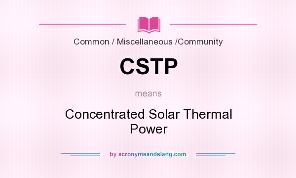 What does CSTP mean? It stands for Concentrated Solar Thermal Power