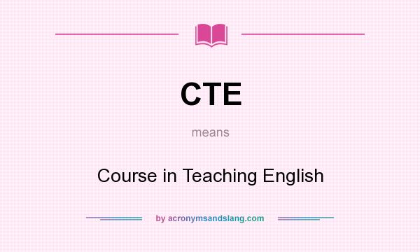 What does CTE mean? It stands for Course in Teaching English