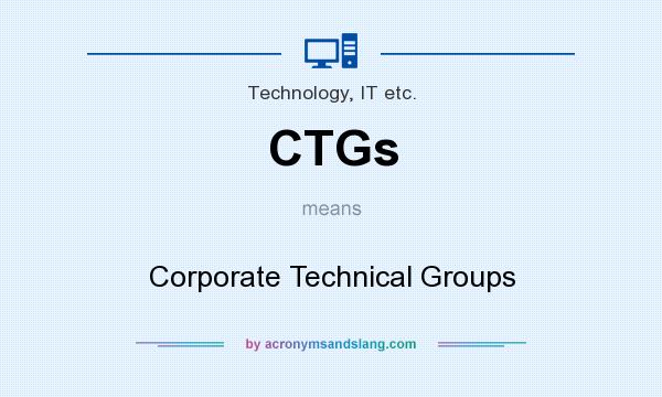 What does CTGs mean? It stands for Corporate Technical Groups