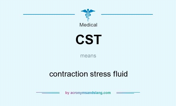 What does CST mean? It stands for contraction stress fluid