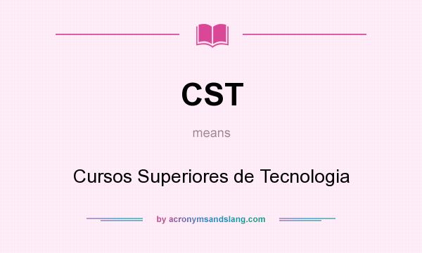 What does CST mean? It stands for Cursos Superiores de Tecnologia