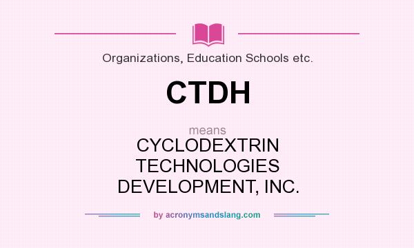 What does CTDH mean? It stands for CYCLODEXTRIN TECHNOLOGIES DEVELOPMENT, INC.