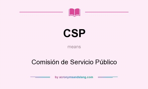 What does CSP mean? It stands for Comisión de Servicio Público