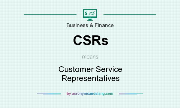 What does CSRs mean? It stands for Customer Service Representatives