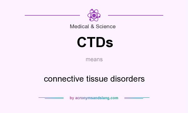 What does CTDs mean? It stands for connective tissue disorders