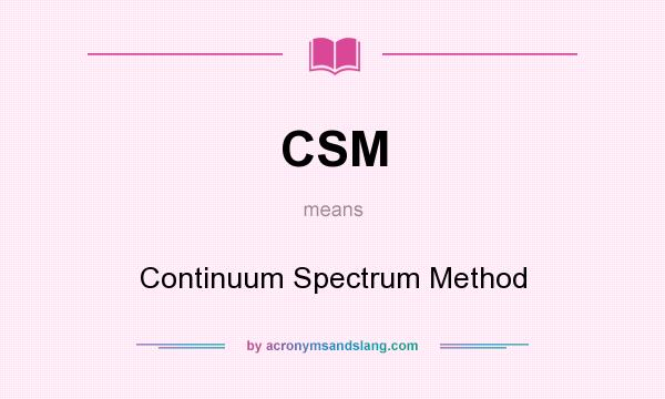 What does CSM mean? It stands for Continuum Spectrum Method