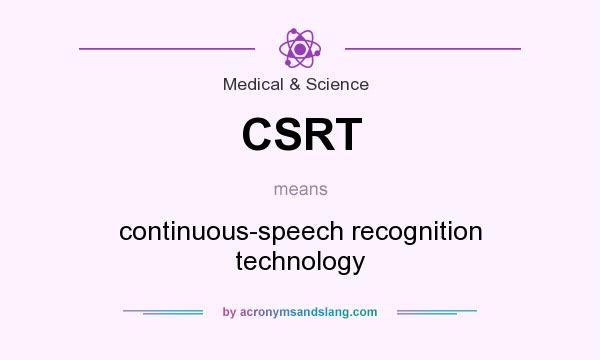What does CSRT mean? It stands for continuous-speech recognition technology