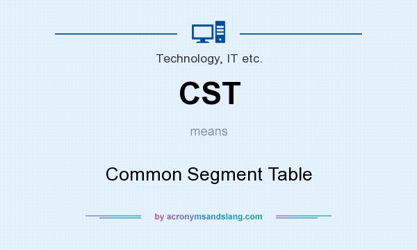 What does CST mean? It stands for Common Segment Table
