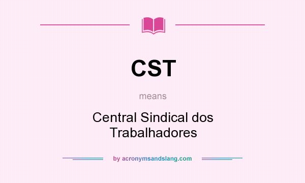 What does CST mean? It stands for Central Sindical dos Trabalhadores
