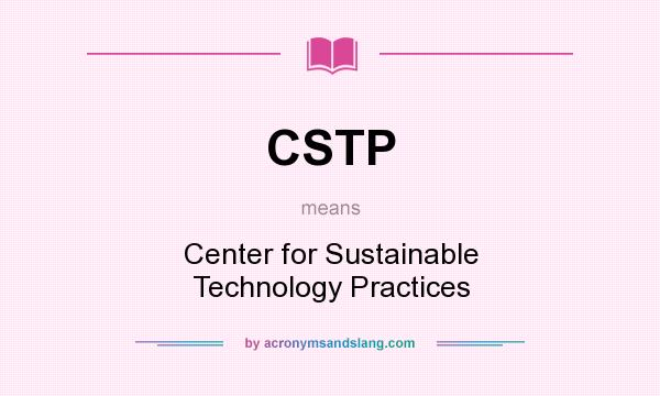 What does CSTP mean? It stands for Center for Sustainable Technology Practices
