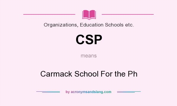 What does CSP mean? It stands for Carmack School For the Ph