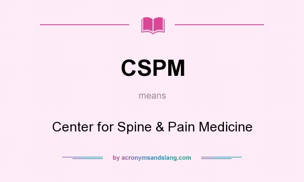 What does CSPM mean? It stands for Center for Spine & Pain Medicine