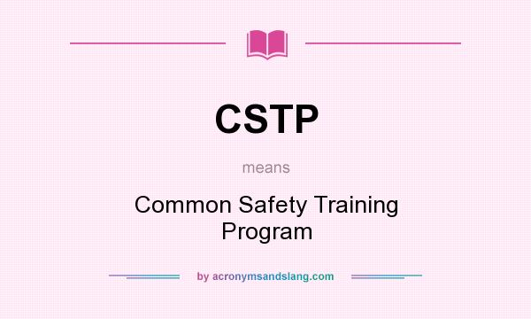 What does CSTP mean? It stands for Common Safety Training Program