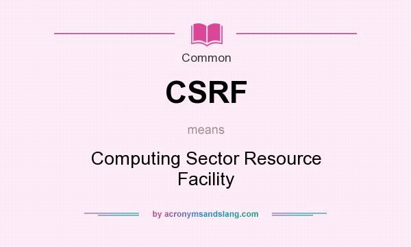 What does CSRF mean? It stands for Computing Sector Resource Facility