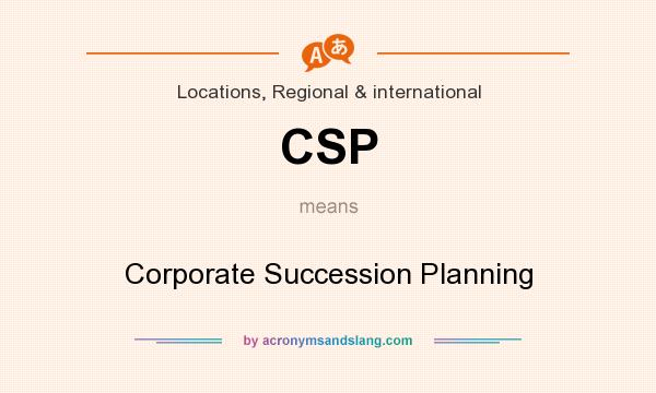 What does CSP mean? It stands for Corporate Succession Planning