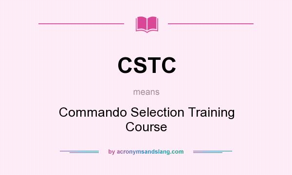What does CSTC mean? It stands for Commando Selection Training Course