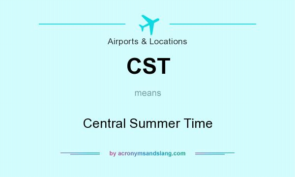 What does CST mean? It stands for Central Summer Time