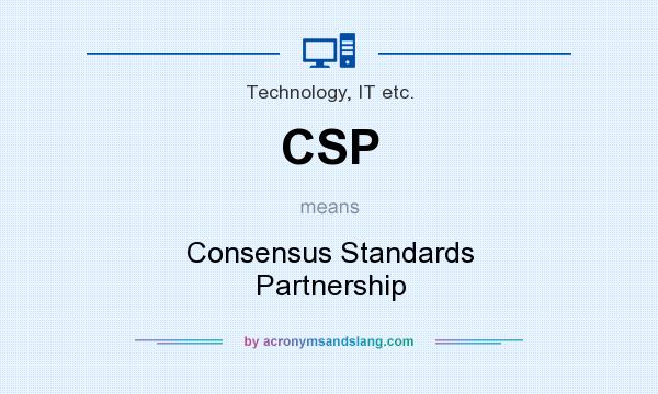 What does CSP mean? It stands for Consensus Standards Partnership