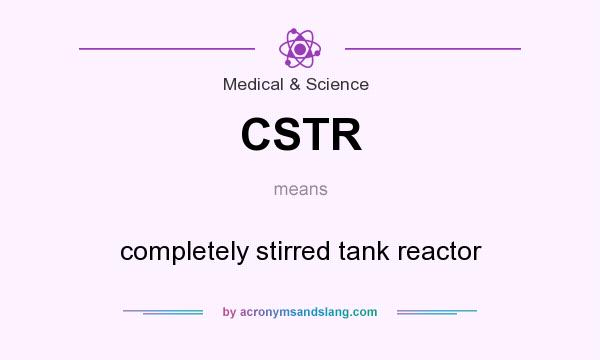 What does CSTR mean? It stands for completely stirred tank reactor