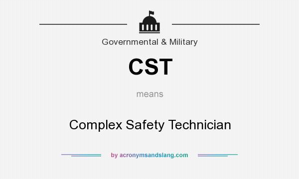What does CST mean? It stands for Complex Safety Technician