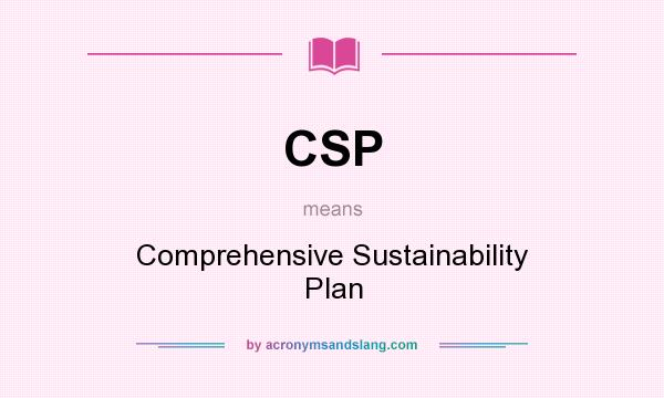 What does CSP mean? It stands for Comprehensive Sustainability Plan