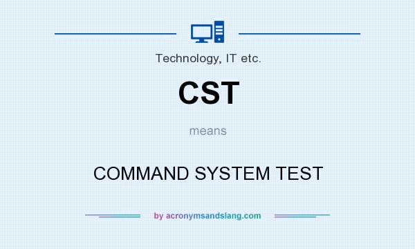 What does CST mean? It stands for COMMAND SYSTEM TEST