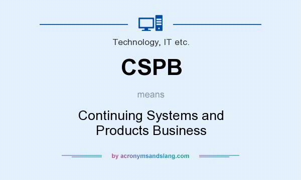 What does CSPB mean? It stands for Continuing Systems and Products Business