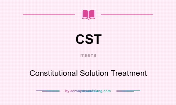 What does CST mean? It stands for Constitutional Solution Treatment