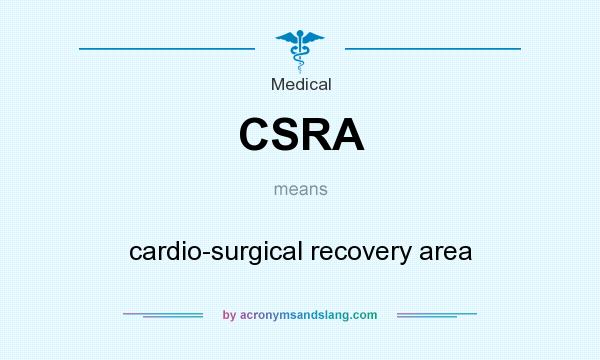 What does CSRA mean? It stands for cardio-surgical recovery area
