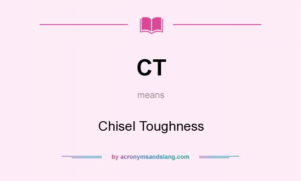 What does CT mean? It stands for Chisel Toughness