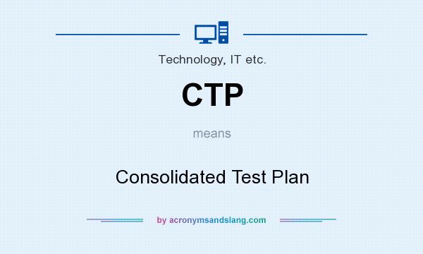 What does CTP mean? It stands for Consolidated Test Plan