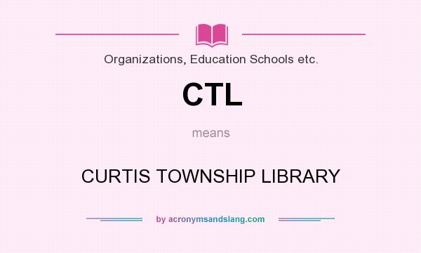What does CTL mean? It stands for CURTIS TOWNSHIP LIBRARY