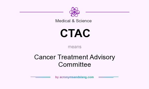 What does CTAC mean? It stands for Cancer Treatment Advisory Committee