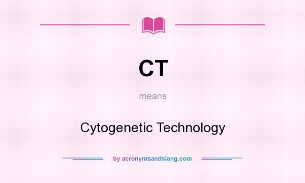 What does CT mean? It stands for Cytogenetic Technology
