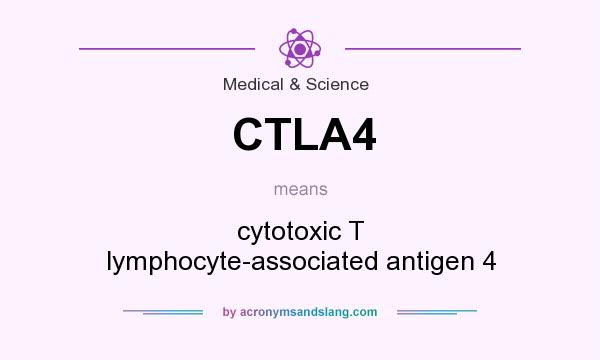 What does CTLA4 mean? It stands for cytotoxic T lymphocyte-associated antigen 4