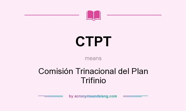 What does CTPT mean? It stands for Comisión Trinacional del Plan Trifinio