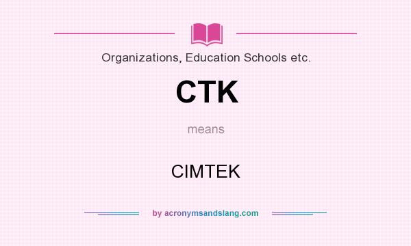 What does CTK mean? It stands for CIMTEK
